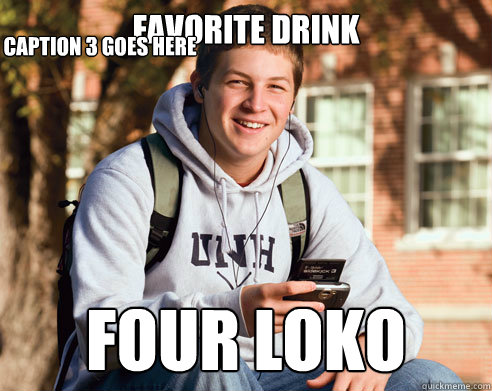 Favorite Drink four loko Caption 3 goes here  College Freshman
