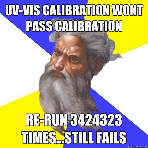 Uv-Vis Calibration Wont Pass CALIBRATION Re-Run 3424323 times...STILL FAILS  Advice God
