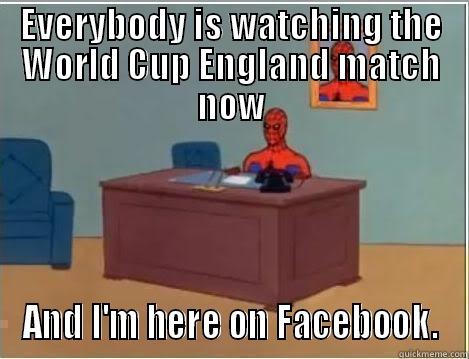 EVERYBODY IS WATCHING THE WORLD CUP ENGLAND MATCH NOW AND I'M HERE ON FACEBOOK. Spiderman Desk