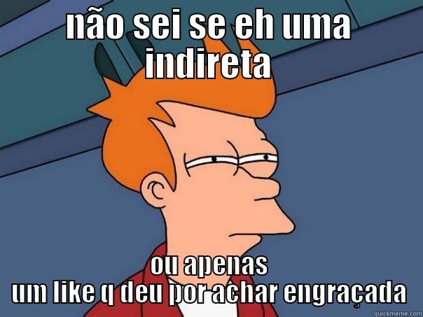 NÃO SEI SE EH UMA INDIRETA OU APENAS UM LIKE Q DEU POR ACHAR ENGRAÇADA Futurama Fry