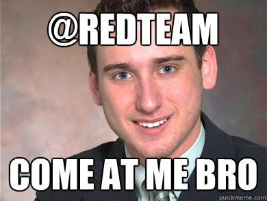 @REDTEAM COME AT ME BRO  Red Team