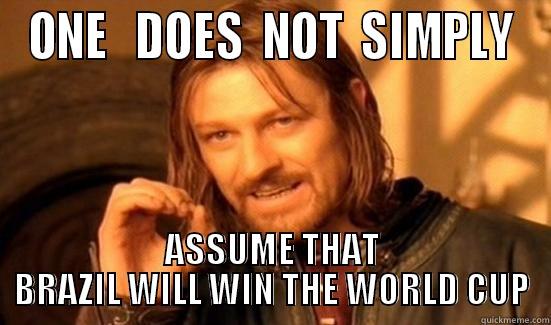 ONE   DOES  NOT  SIMPLY ASSUME THAT BRAZIL WILL WIN THE WORLD CUP Boromir