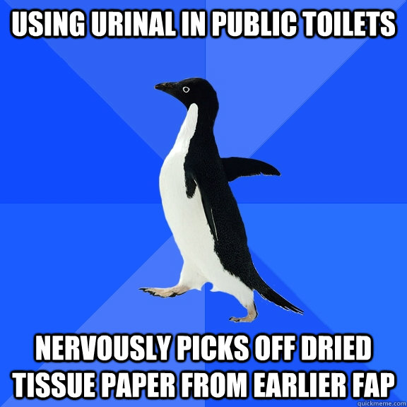 Using urinal in Public toilets Nervously picks off dried tissue paper from earlier fap  Socially Awkward Penguin