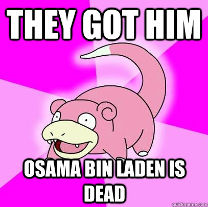 They got him Osama bin laden is dead  Slowpoke
