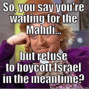 SO, YOU SAY YOU'RE WAITING FOR THE MAHDI... BUT REFUSE TO BOYCOTT ISRAEL IN THE MEANTIME? Condescending Wonka
