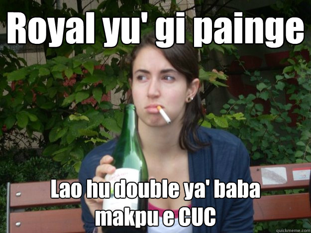 Royal yu' gi painge Lao hu double ya' baba
makpu e CUC  Study Abroad Bitch