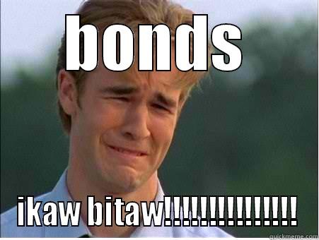 BONDS IKAW BITAW!!!!!!!!!!!!!!! 1990s Problems