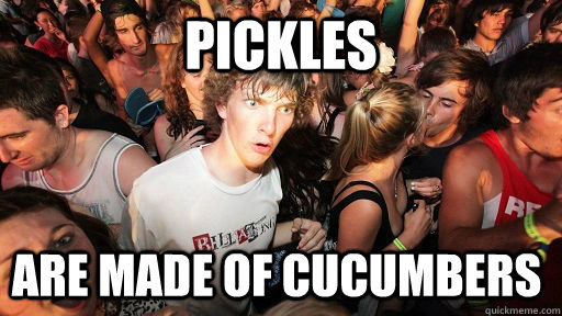 pickles are made of cucumbers   Sudden Clarity Clarence