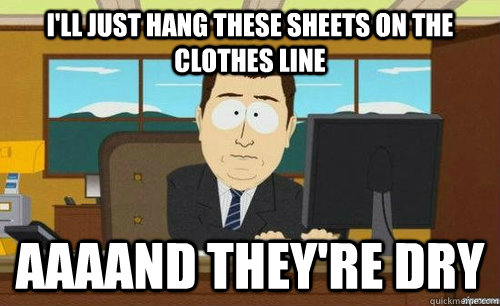 I'll just hang these sheets on the clothes line aaaand they're dry - I'll just hang these sheets on the clothes line aaaand they're dry  Misc