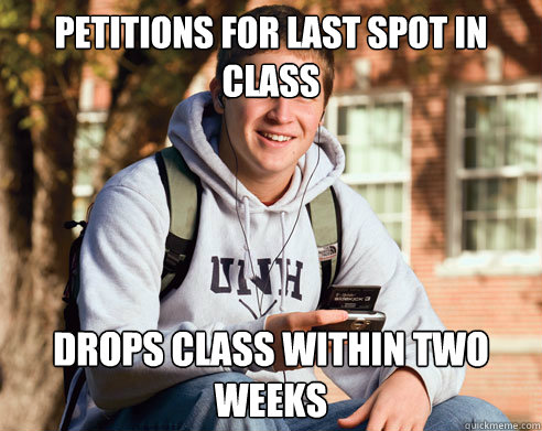 Petitions for last spot in class Drops class within two weeks  College Freshman