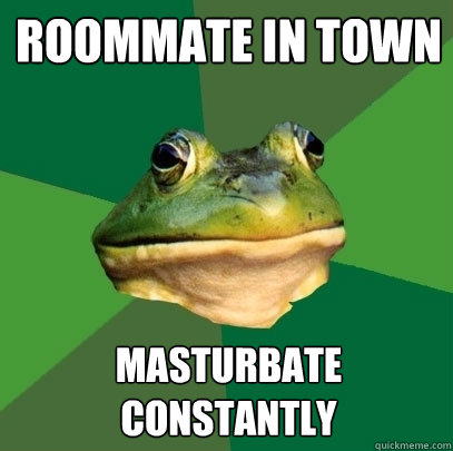 Roommate in town Masturbate constantly  Foul Bachelor Frog