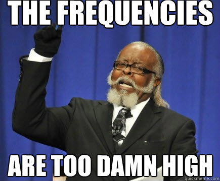 THE FREQUENCIES ARE TOO DAMN HIGH  Too Damn High