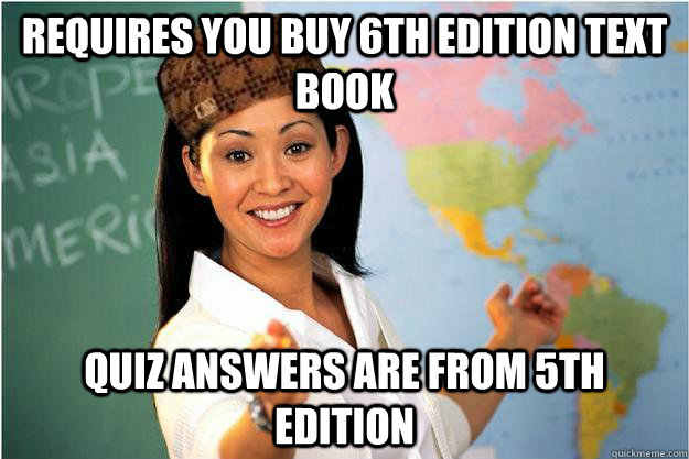 Requires you buy 6th Edition text book Quiz Answers are from 5th edition - Requires you buy 6th Edition text book Quiz Answers are from 5th edition  Scumbag Teacher