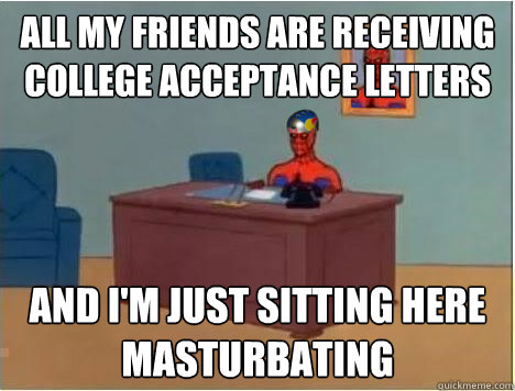 all my friends are receiving college acceptance letters  and i'm just sitting here masturbating  Adventurer Spiderman