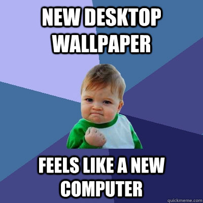 New desktop wallpaper Feels like a new computer  Success Kid
