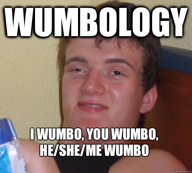 Wumbology 
I wumbo, you wumbo, he/she/me wumbo  10 Guy