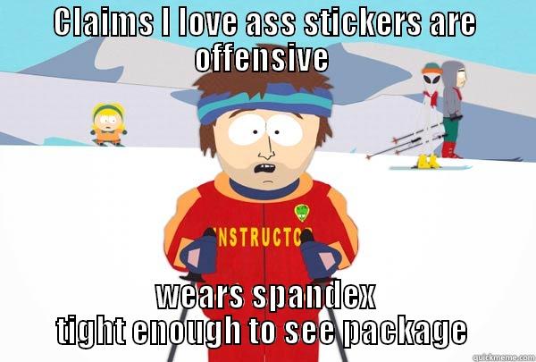 CLAIMS I LOVE ASS STICKERS ARE OFFENSIVE  WEARS SPANDEX TIGHT ENOUGH TO SEE PACKAGE  Super Cool Ski Instructor