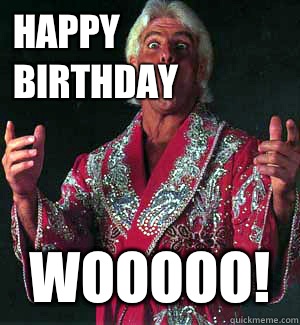 HAPPY BIRTHDAY WOOOOO! - HAPPY BIRTHDAY WOOOOO!  Ric Flair WOOOO