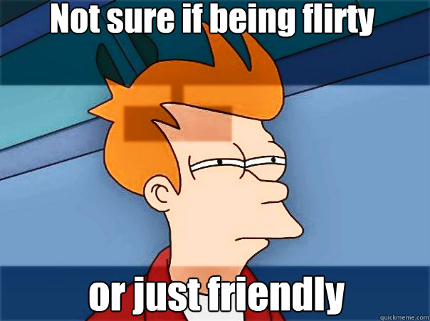Not sure if being flirty or just friendly  