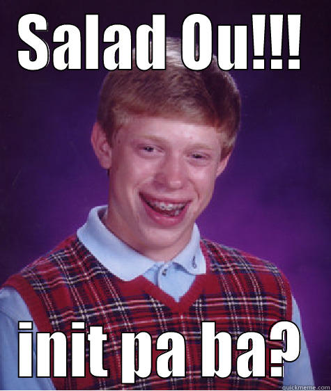 SALAD OU!!! INIT PA BA? Bad Luck Brian