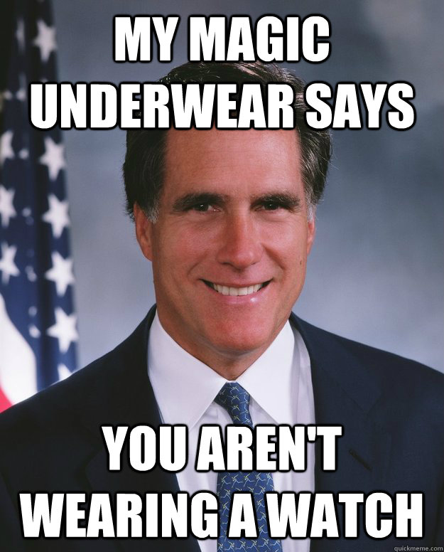 My magic underwear says You aren't wearing a watch  Mitt Romney
