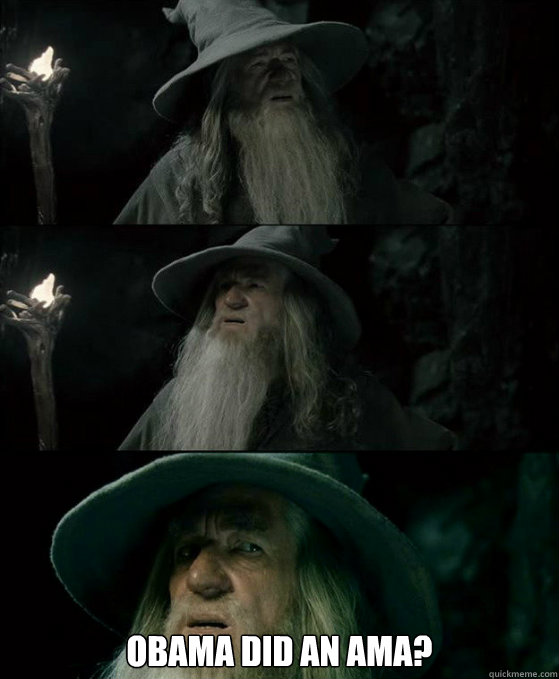  Obama did an ama?  Confused Gandalf