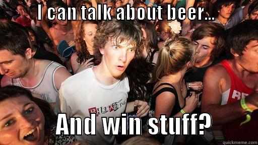           I CAN TALK ABOUT BEER...                                   AND WIN STUFF?         Sudden Clarity Clarence