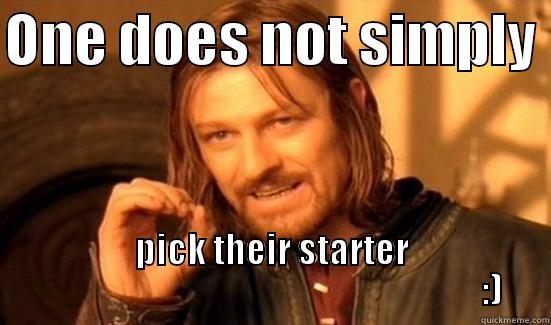 ONE DOES NOT SIMPLY  PICK THEIR STARTER                                                                :) Boromir