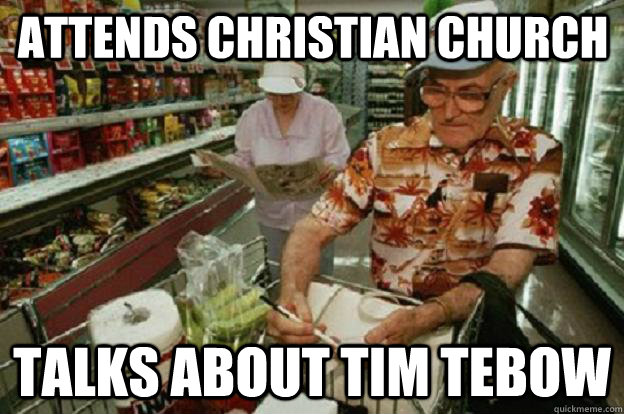 Attends Christian church talks about tim tebow  Scumbag Old People