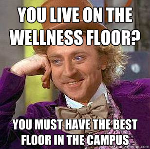 You live on the wellness floor? You must have the best floor in the campus - You live on the wellness floor? You must have the best floor in the campus  Condescending Wonka