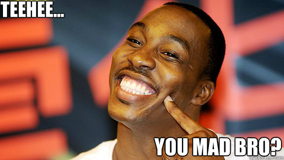 TEEHEE... You mad bro? - TEEHEE... You mad bro?  Dwight Howard Smiling