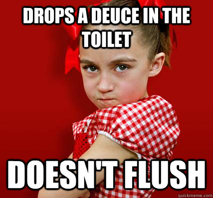 Drops a Deuce in the toilet doesn't flush - Drops a Deuce in the toilet doesn't flush  Spoiled Little Sister