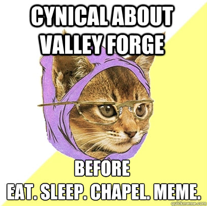 cynical about valley forge before
 eat. sleep. chapel. meme.  Hipster Kitty