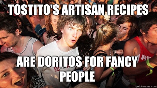 Tostito's artisan recipes  Are Doritos for fancy people  Sudden Clarity Clarence