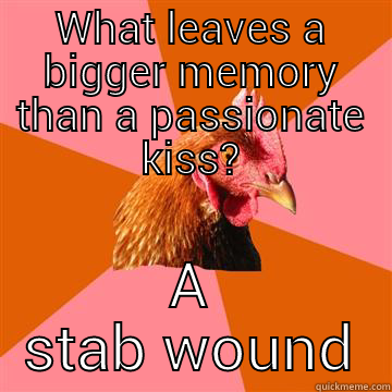 anti joke chicken - WHAT LEAVES A BIGGER MEMORY THAN A PASSIONATE KISS? A STAB WOUND Anti-Joke Chicken