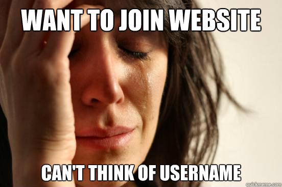 Want to join website can't think of username  First World Problems