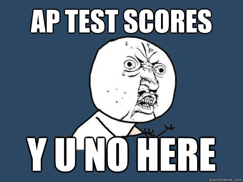 ap test scores y u no here  Y U No