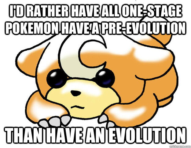 I'd rather have all one-stage pokemon have a pre-evolution than have an evolution - I'd rather have all one-stage pokemon have a pre-evolution than have an evolution  Confession Teddiursa
