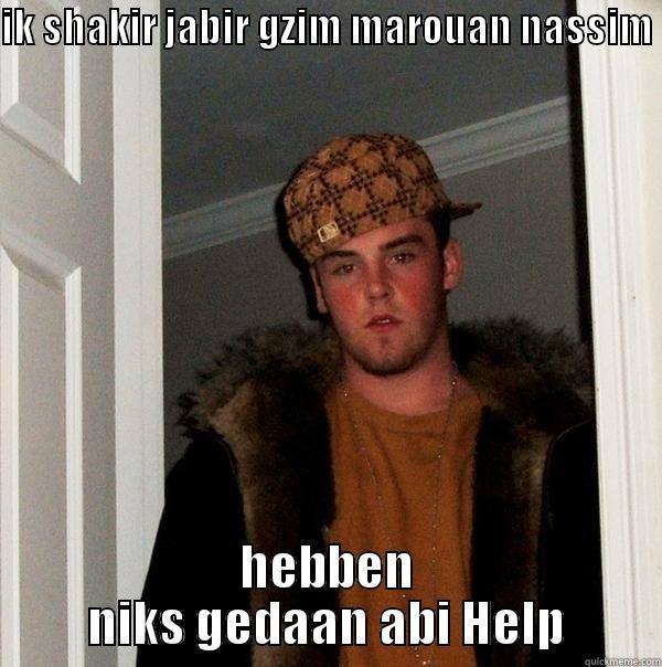 IK SHAKIR JABIR GZIM MAROUAN NASSIM  HEBBEN NIKS GEDAAN ABI HELP Scumbag Steve