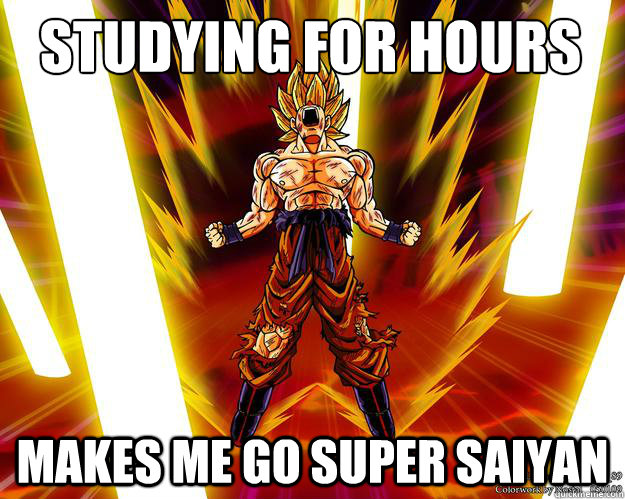 studying for hours makes me go Super Saiyan  goku ssj