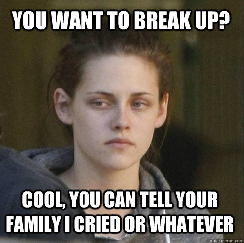 you want to break up? cool, you can tell your family i cried or whatever  Underly Attached Girlfriend