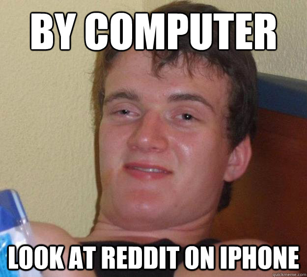 By Computer  Look at Reddit on iPhone - By Computer  Look at Reddit on iPhone  10 Guy