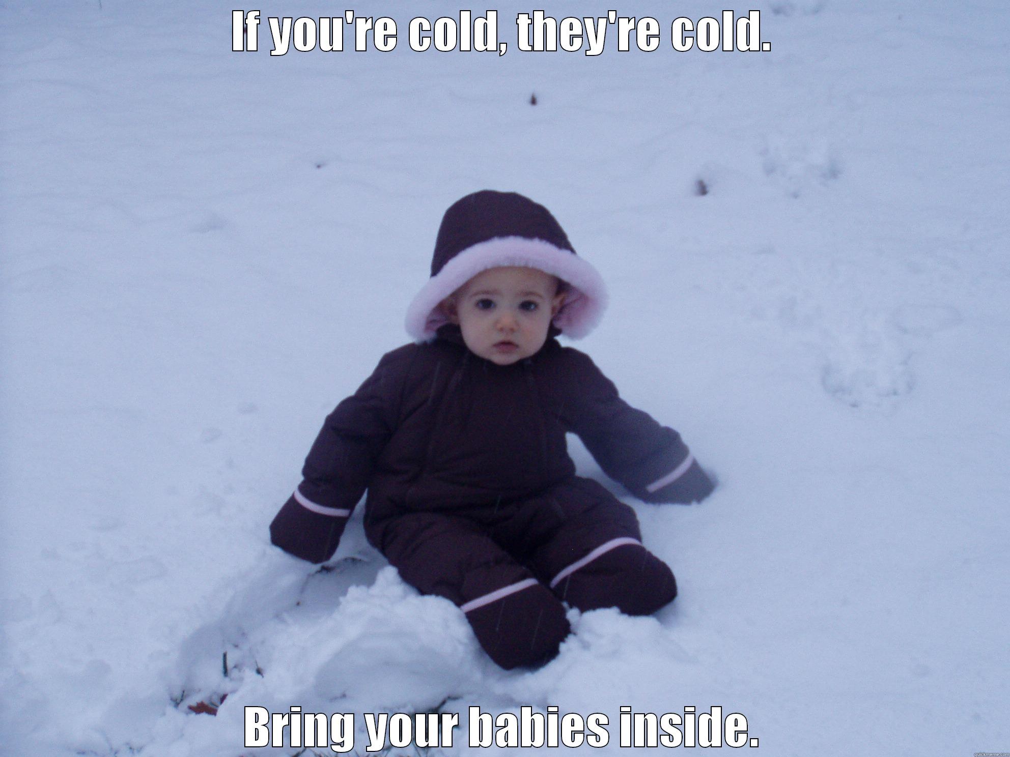 IF YOU'RE COLD, THEY'RE COLD. BRING YOUR BABIES INSIDE. Misc
