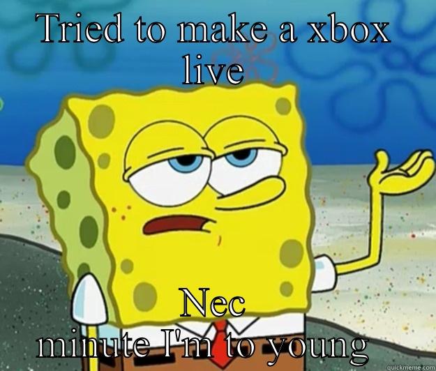 TRIED TO MAKE A XBOX LIVE NEC MINUTE I'M TO YOUNG   Tough Spongebob