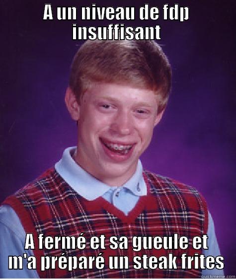 Prépares moi un steak frites ! - A UN NIVEAU DE FDP INSUFFISANT A FERMÉ ET SA GUEULE ET M'A PRÉPARÉ UN STEAK FRITES Bad Luck Brian