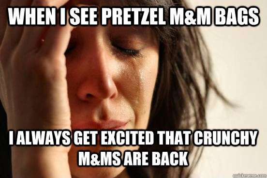 When I see Pretzel M&M bags I always get excited that Crunchy M&Ms are back Caption 3 goes here  First World Problems