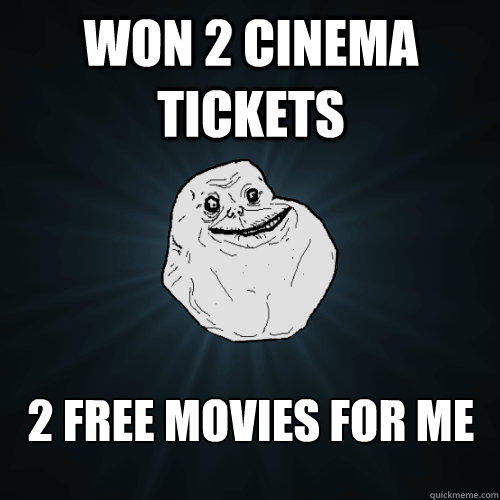 Won 2 cinema tickets 2 free movies for me  Forever Alone