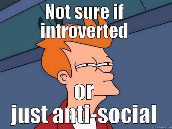 NOT SURE IF INTROVERTED OR JUST ANTI-SOCIAL Futurama Fry