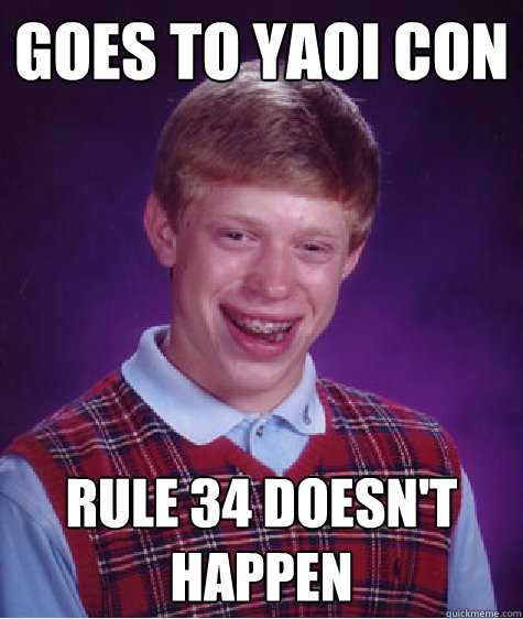 goes to yaoi con rule 34 doesn't happen  Bad Luck Brian