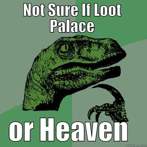 NOT SURE IF LOOT PALACE OR HEAVEN  Philosoraptor